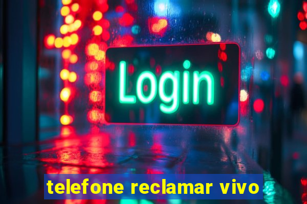 telefone reclamar vivo